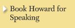 Book Howard for speaking in the areas of Performance and achievement - his presentations are compelling, informative, inspiring and entertaining